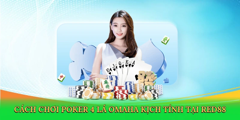 Cách chơi poker 4 lá Omaha kịch tính tại Red88