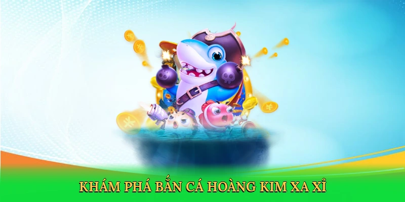 Khám phá bắn cá hoàng kim xa xỉ