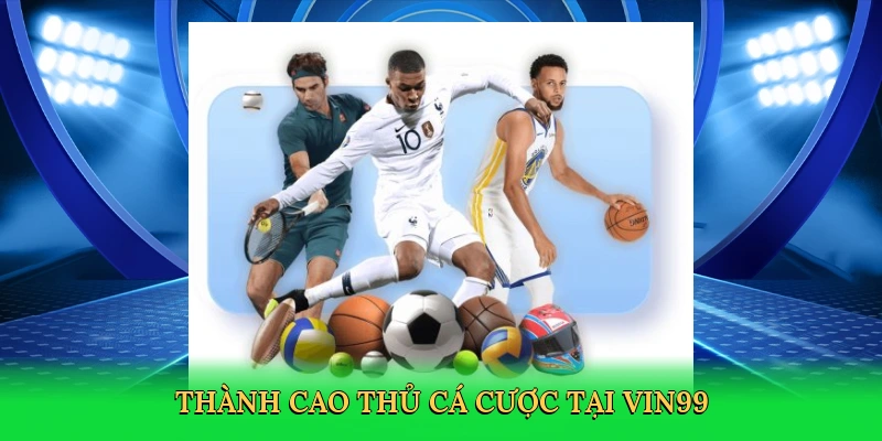 thanh-cao-thu-ca-cuoc-tai-vin99-4