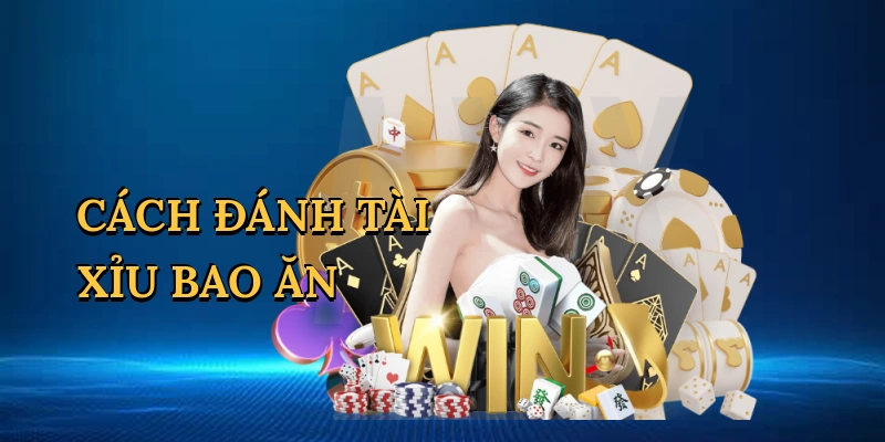 Cách đánh tài xỉu bao ăn
