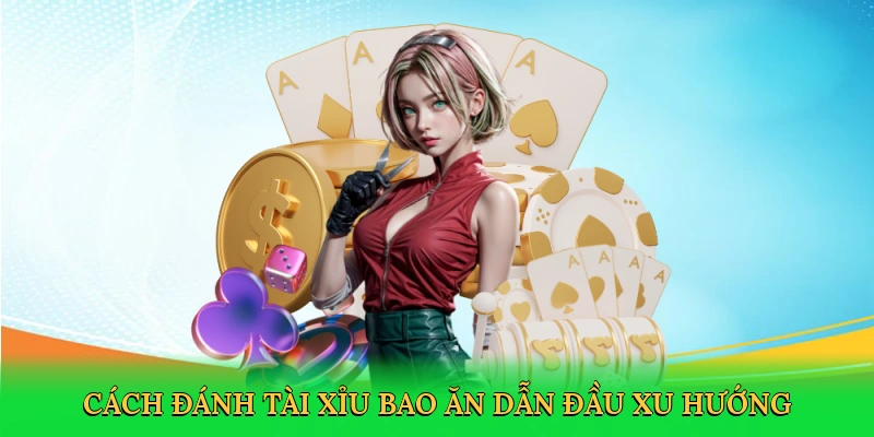 Cách đánh tài xỉu bao ăn dẫn đầu xu hướng cá cượcCách đánh tài xỉu bao ăn dẫn đầu xu hướng cá cược