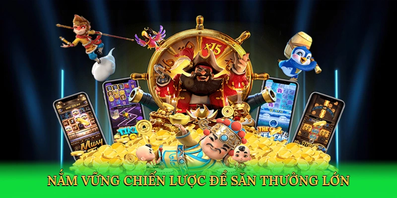 Nắm vững chiến lược để săn thưởng lớn