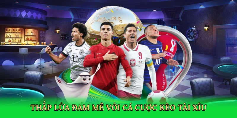Thắp lửa đam mê với cá cược Kèo tài xỉu