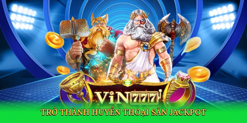 Trở thành huyền thoại săn jackpot
