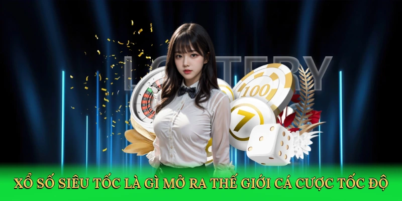 xo-so-sieu-toc-la-gi-mo-ra-the-gioi-ca-cuoc-toc-do-2