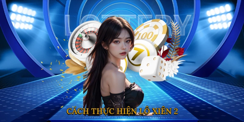 Cách Thực Hiện Lô Xiên 2