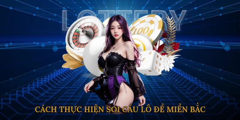 Cách thực hiện soi cầu lô đề miền bắc