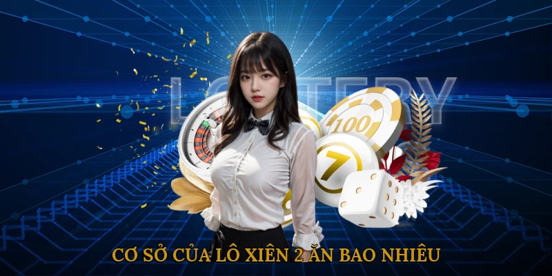 Cơ Sở Của Lô Xiên 2 Ăn Bao Nhiêu