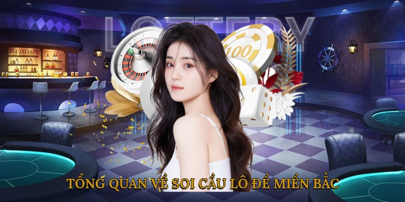 Tổng quan về soi cầu lô đề miền bắc