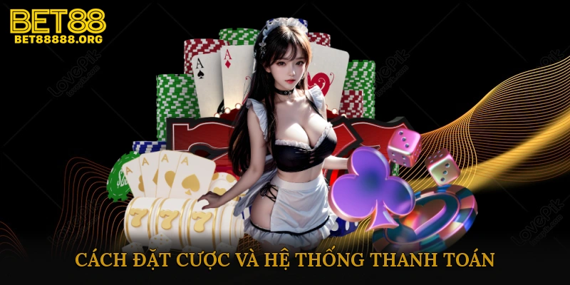 Cách Đặt Cược Và Hệ Thống Thanh Toán