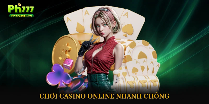 Chơi Casino Online Nhanh Chóng