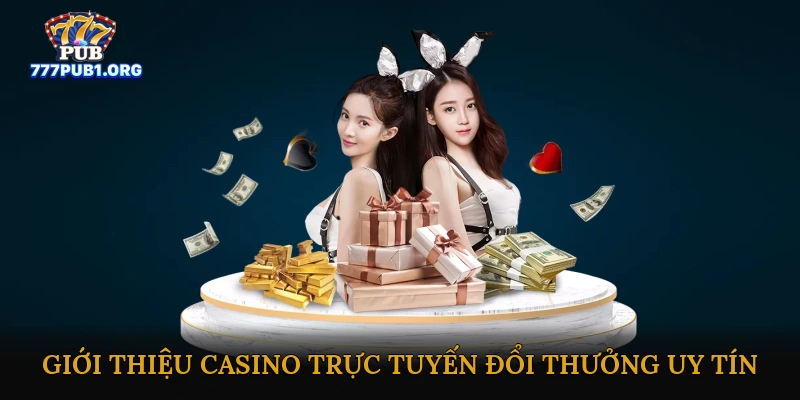 Giới Thiệu Về Casino Trực Tuyến Đổi Thưởng Uy Tín