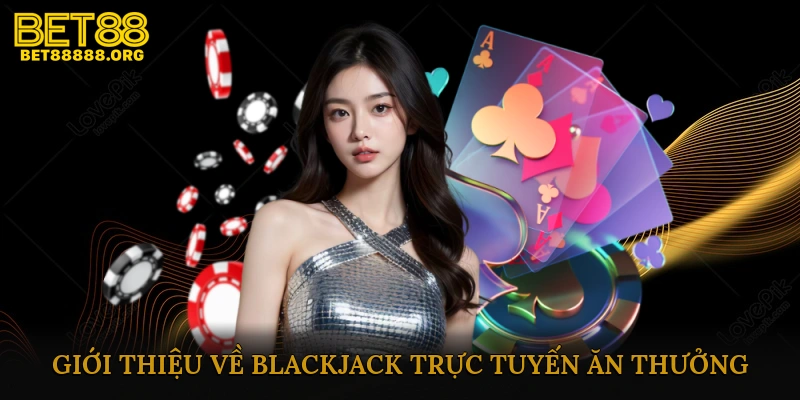 Giới Thiệu Về Blackjack Trực Tuyến Ăn Thưởng