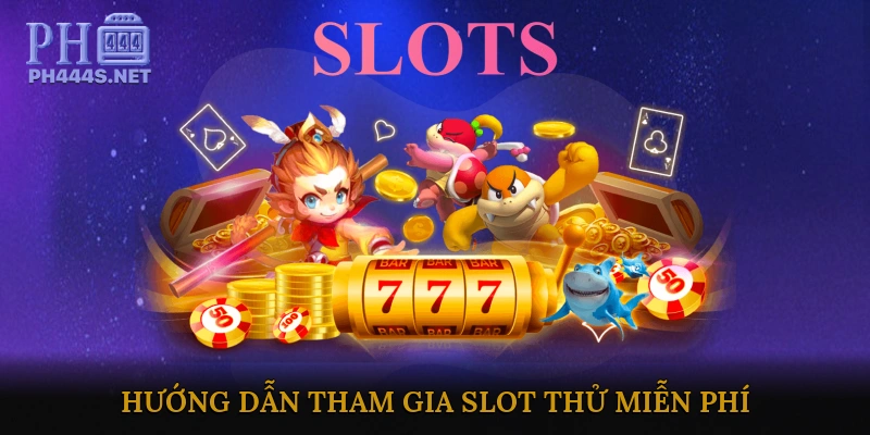 Hướng Dẫn Tham Gia Slot Thử Miễn Phí