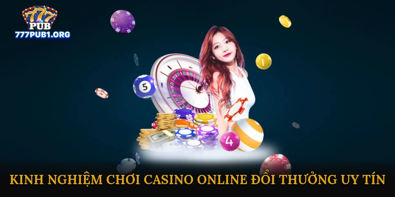 Kinh Nghiệm Chơi Casino Online Đổi Thưởng Uy Tín
