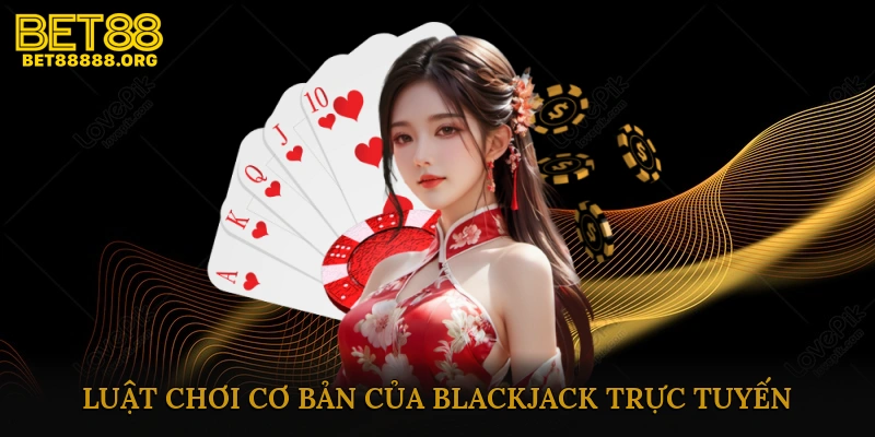 Luật Chơi Cơ Bản Của Blackjack Trực Tuyến