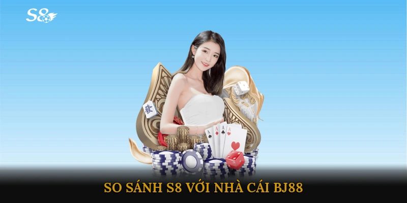 So sánh S8 với nhà cái BJ88