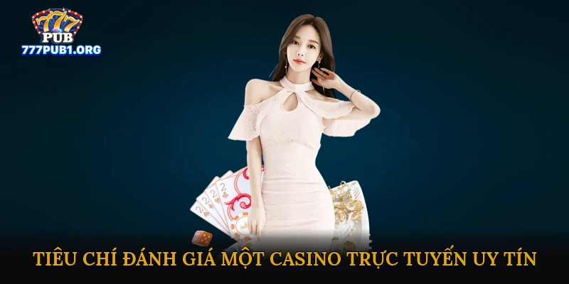 Tiêu Chí Đánh Giá Một Casino Trực Tuyến Uy Tín