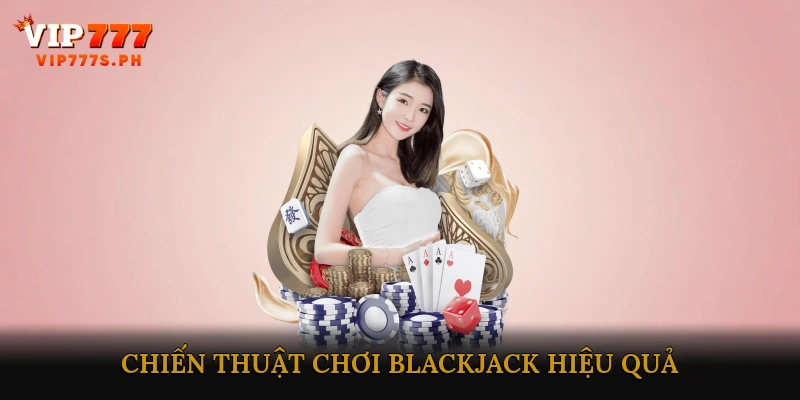 Chiến thuật chơi Blackjack hiệu quả
