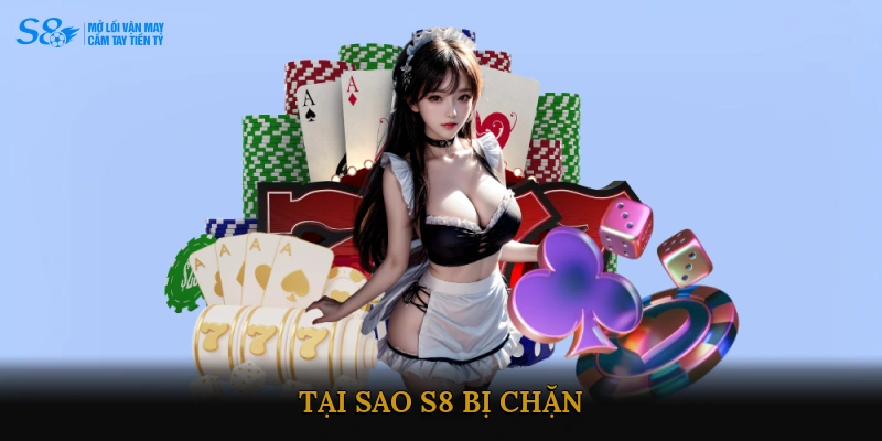 Tại sao S8 bị chặn?