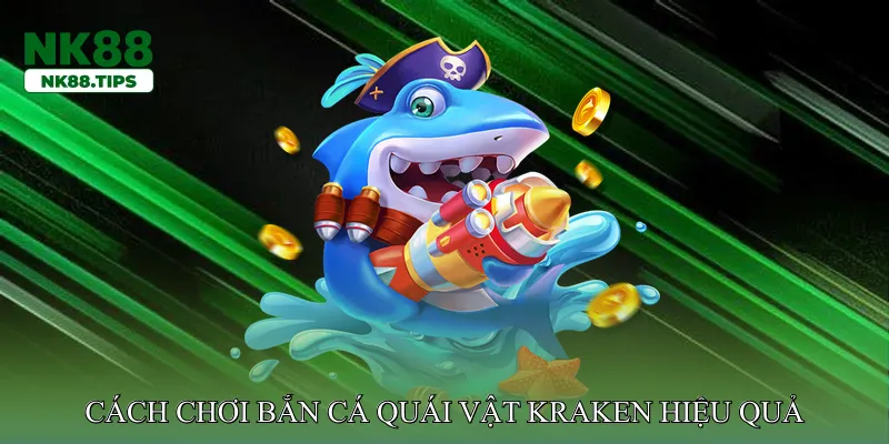 Cách chơi Bắn cá quái vật Kraken hiệu quả