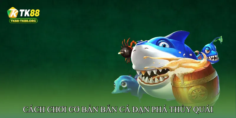 Cách chơi cơ bản Bắn cá đạn phá thủy quái