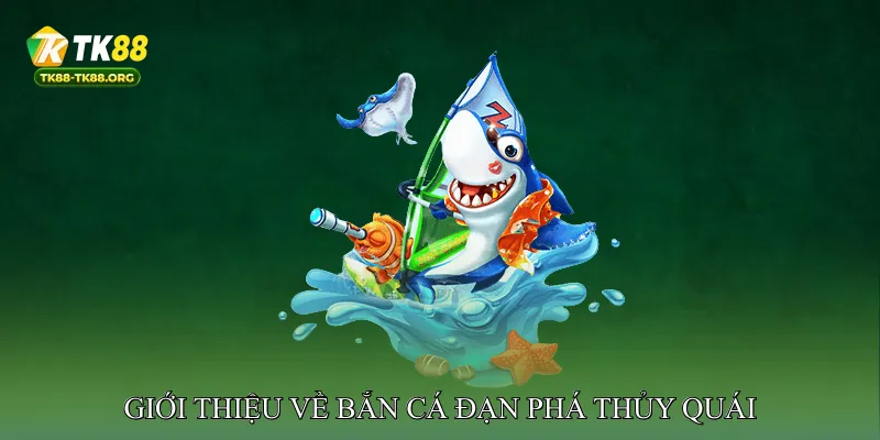 Giới thiệu về bắn cá đạn phá thủy quái