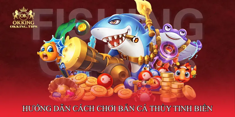 Hướng dẫn cách chơi Bắn cá thủy tinh biển