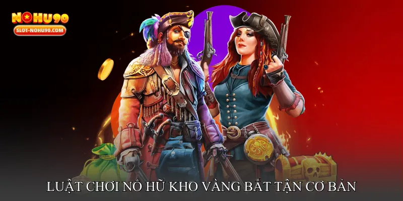 Luật Chơi Nổ Hũ Kho Vàng Bất Tận Cơ Bản