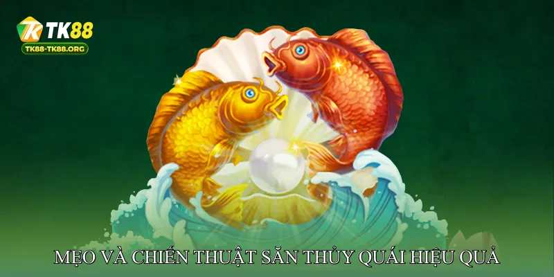 Mẹo và chiến thuật săn thủy quái hiệu quả