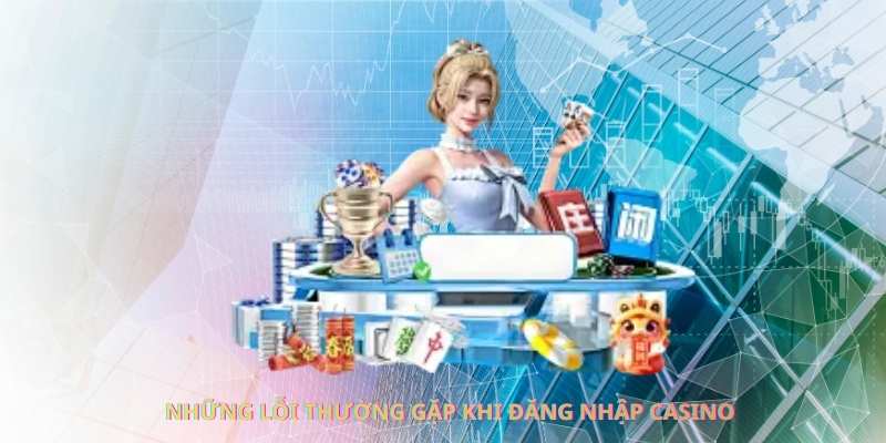 Những lỗi thường gặp khi đăng nhập casino