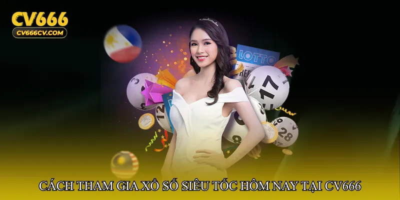 Cách tham gia Xổ số siêu tốc hôm nay tại cv666