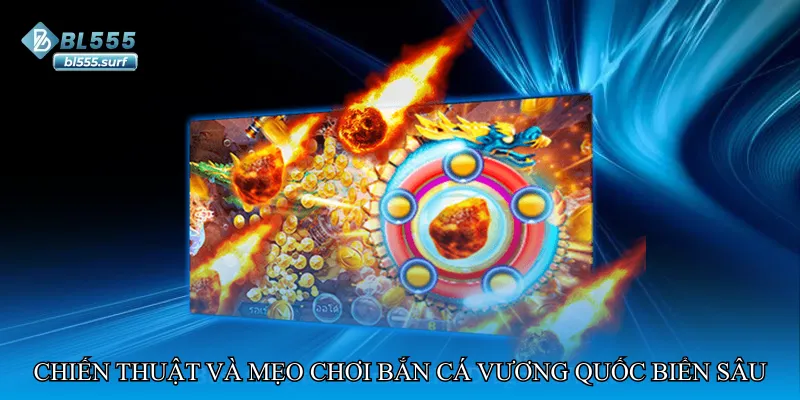 Chiến thuật và mẹo chơi Bắn cá vương quốc biển sâu