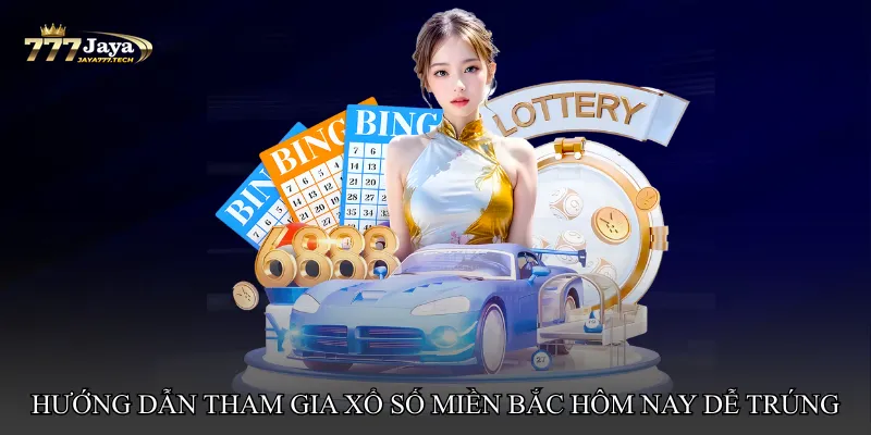 Hướng dẫn tham gia Xổ số miền Bắc hôm nay dễ trúng