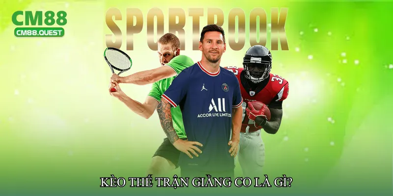 Kèo thế trận giằng co là gì?