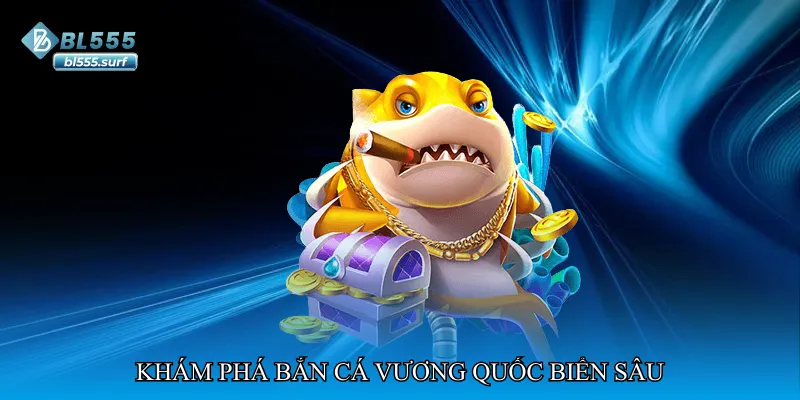 Khám phá Bắn cá vương quốc biển sâu