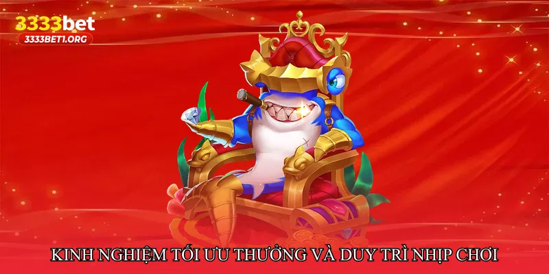 Kinh nghiệm tối ưu thưởng và duy trì nhịp chơi