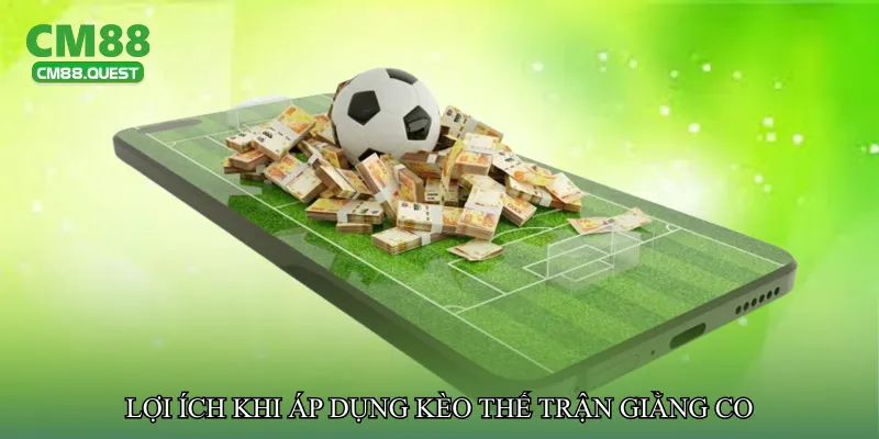 Lợi ích khi áp dụng Kèo thế trận giằng co