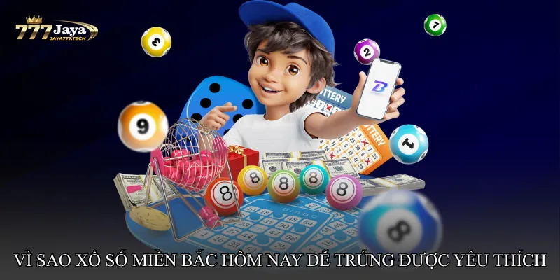 Vì sao Xổ số miền Bắc hôm nay dễ trúng được yêu thích