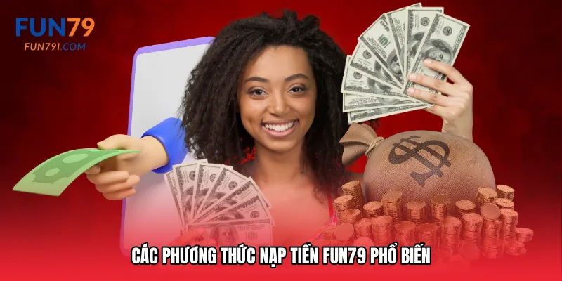 Các phương thức Nạp tiền Fun79 phổ biến