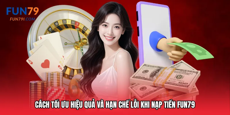 Cách tối ưu hiệu quả và hạn chế lỗi khi Nạp tiền Fun79