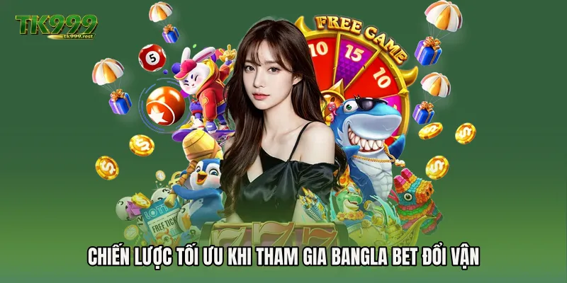 Chiến lược tối ưu khi tham gia Bangla bet đổi vận